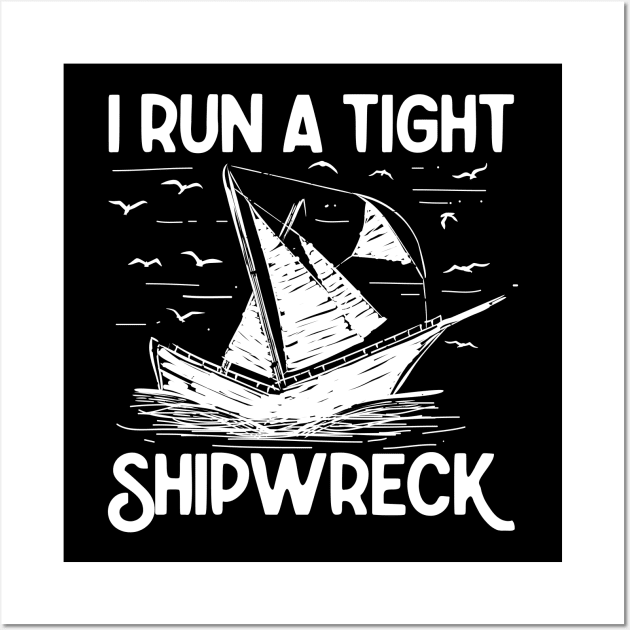 I Run a Tight Shipwreck - Ship Wall Art by AngelBeez29